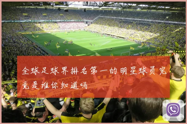 全球足球界排名第一的明星球员究竟是谁你知道吗