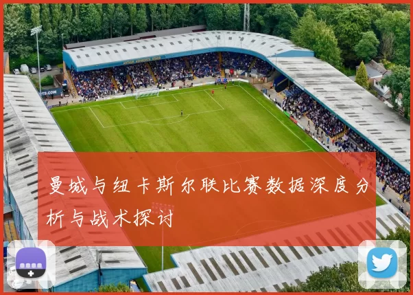 曼城与纽卡斯尔联比赛数据深度分析与战术探讨