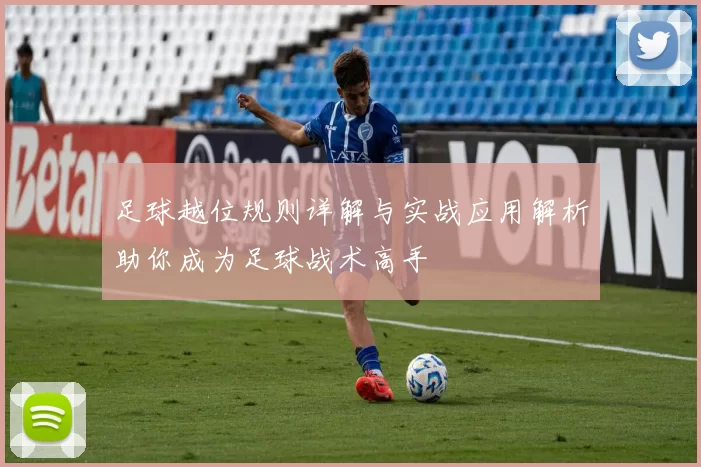 足球越位规则详解与实战应用解析助你成为足球战术高手